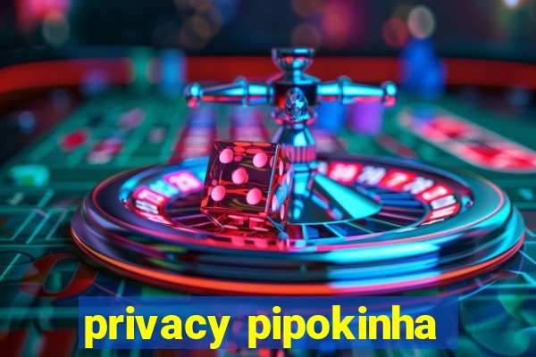 privacy pipokinha